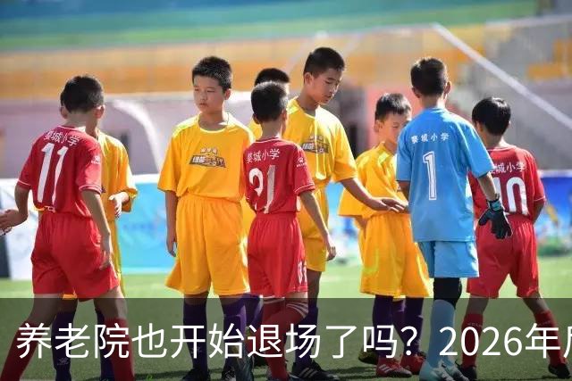 养老院也开始退场了吗？2026年后，很多养老院或迎来“闭院潮”