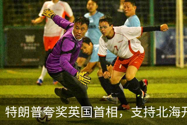 特朗普夸奖英国首相，支持北海开采油气，直言英国会因此“暴富”