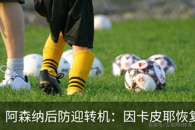 阿森纳后防迎转机：因卡皮耶恢复合练，萨卡伤情仍待确认